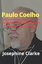 Paulo Coelho: 600+ Enchanting Quotes from the Author of the International Best-seller, The Alchemist