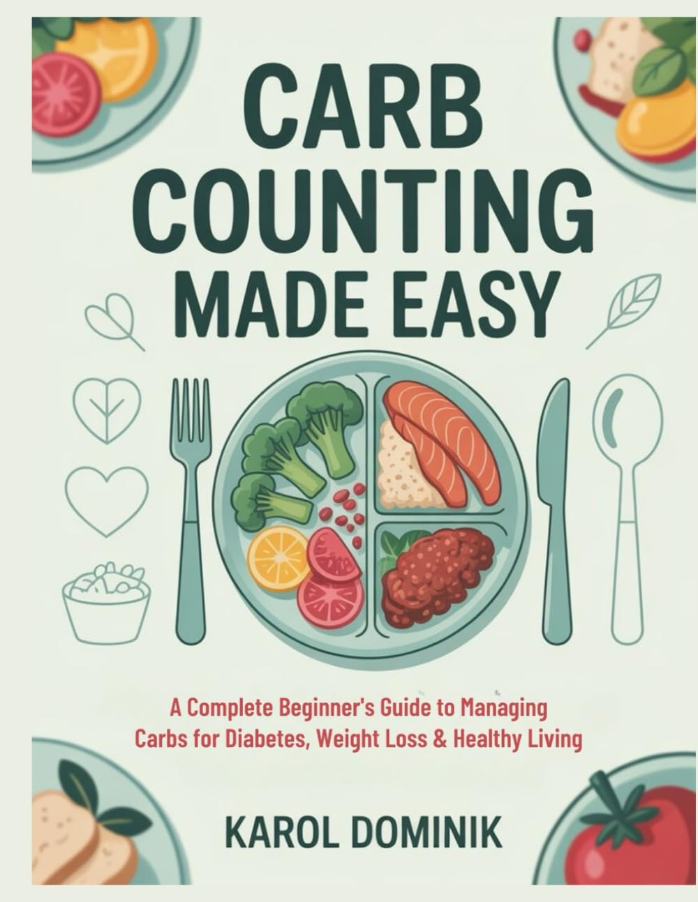 CARB COUNTING MADE EASY: A Complete Beginner’s Step-by-Step Guide to Managing Carbs for Diabetes, Weight Loss & Healthy Living