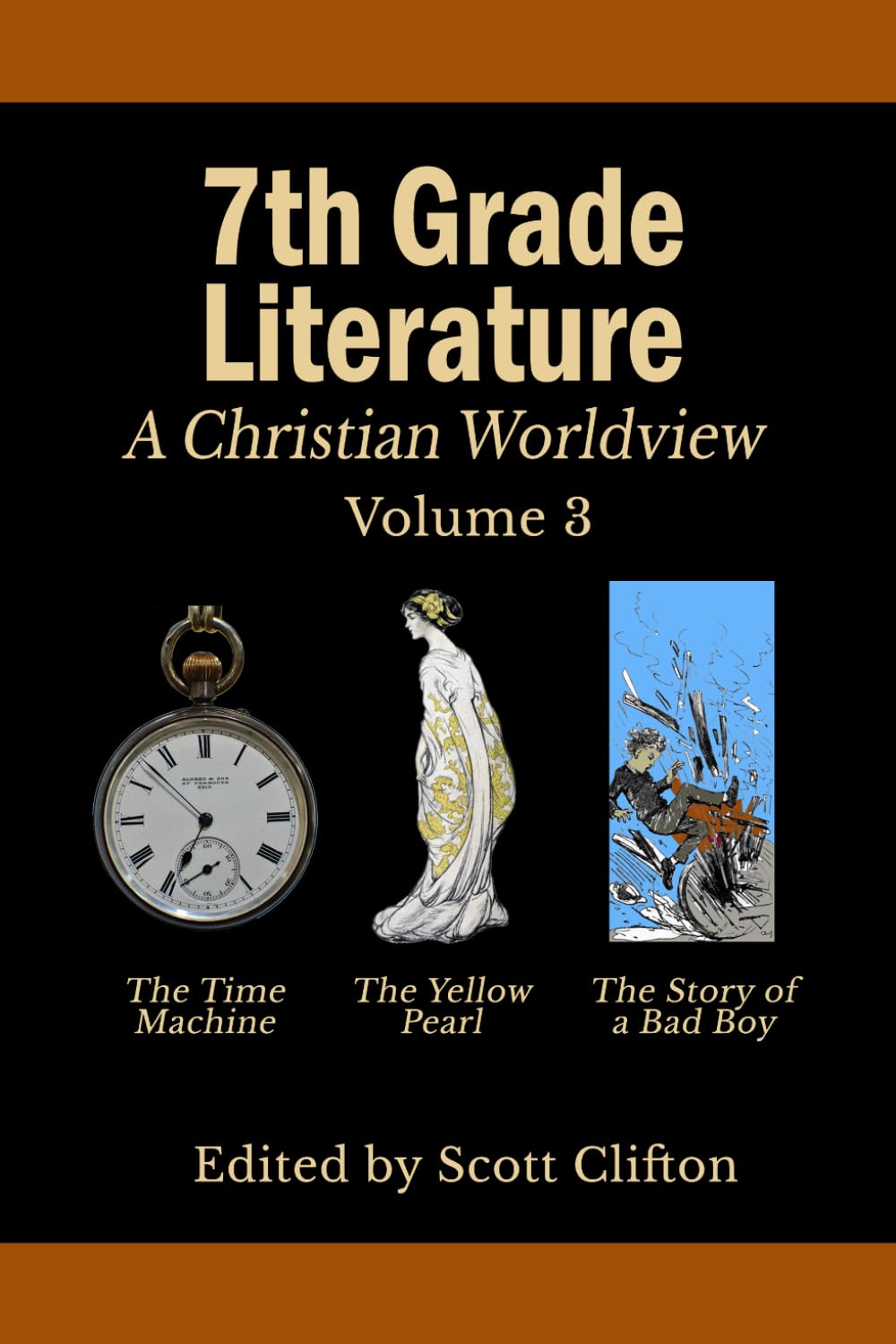 7th Grade Literature: A Christian Worldview: Volume 3: The Time Machine • The Yellow Pearl • The Story Of A Bad Boy