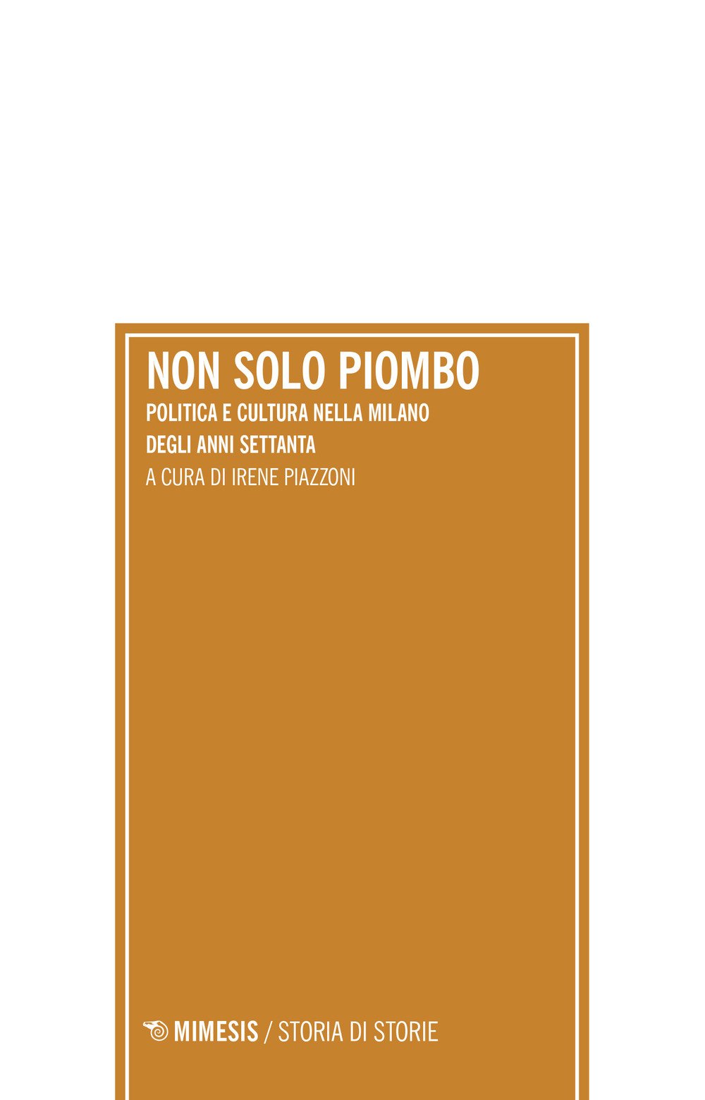 Non Solo Piombo. Politica E Cultura Nella Milano Degli Anni Settanta - 4