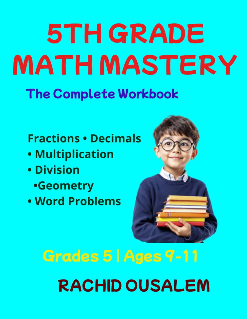 5th Grade Math Mastery: The Complete Workbook: Fractions, Decimals, Multiplication, Division, Geometry, Word Problems, and Full Answer Key for Classroom and Homeschool Success