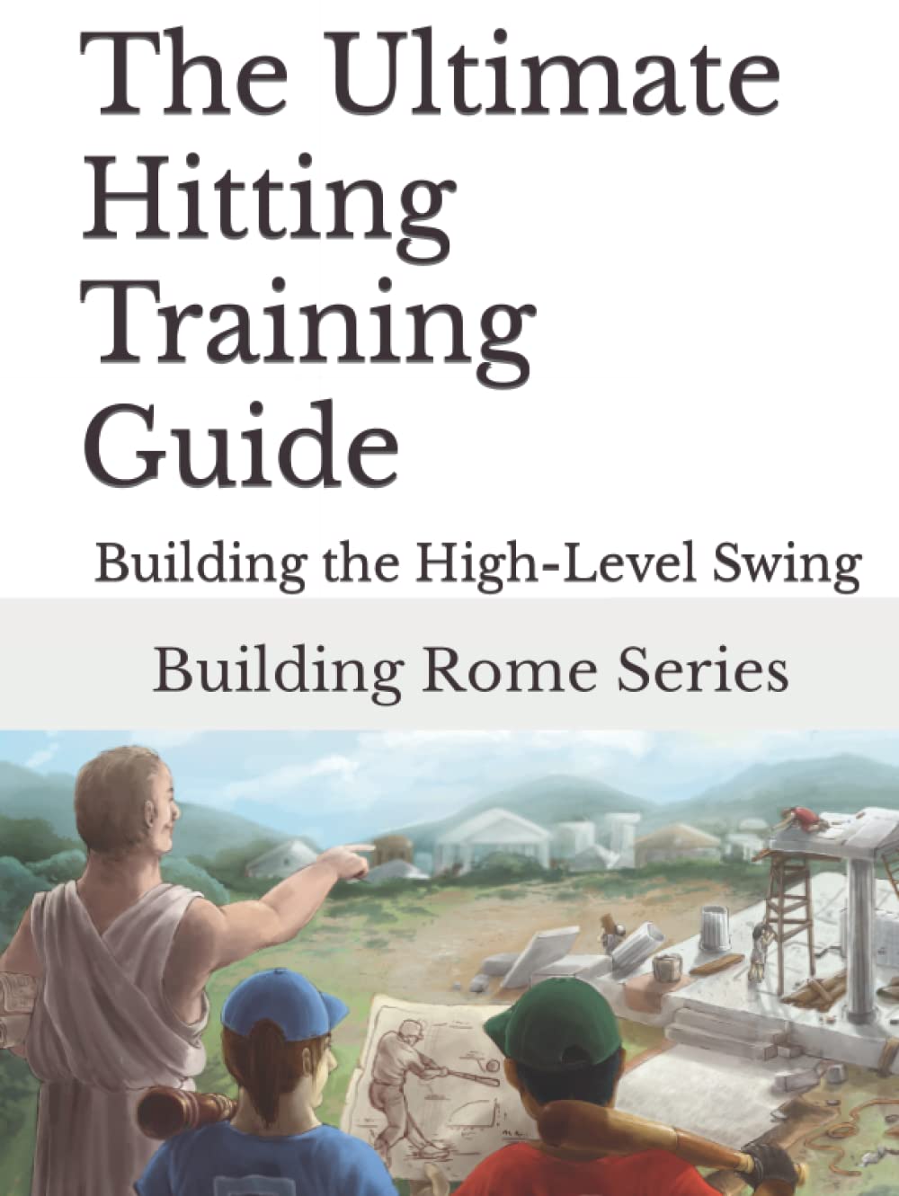 The Ultimate Hitting Training Guide: Building Rome Series