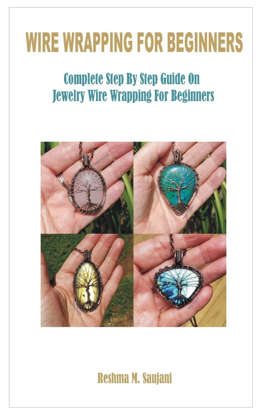 Wire Wrapping for Beginners: Complete Step By Step Guide On Jewelry Wire Wrapping For Beginners