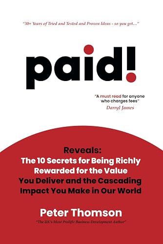 paid!: Reveals The 10 Secrets for Being Richly Rewarded for the Value you Deliver