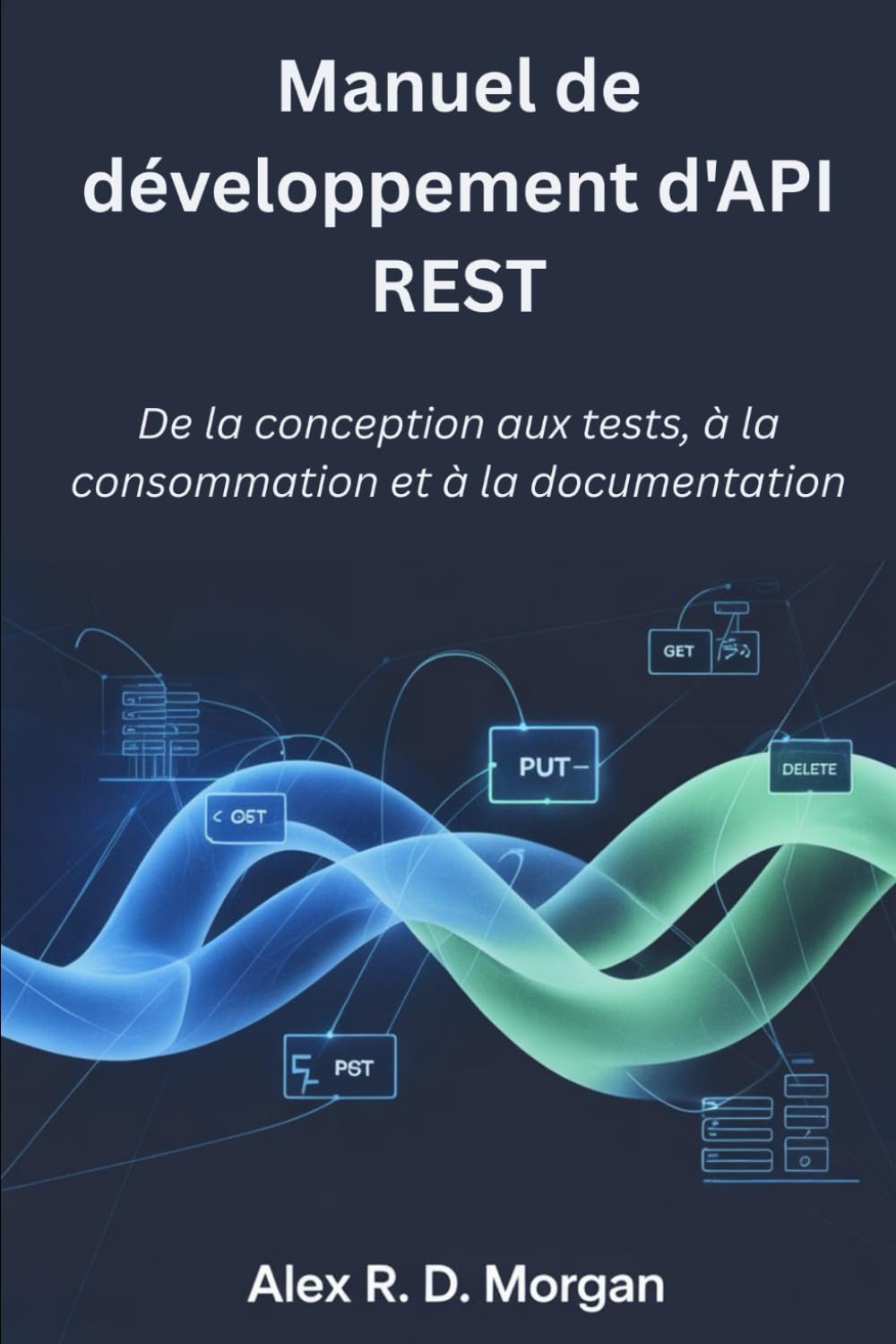 Manuel de développement d'API REST: De la conception aux tests, à la consommation et à la documentation