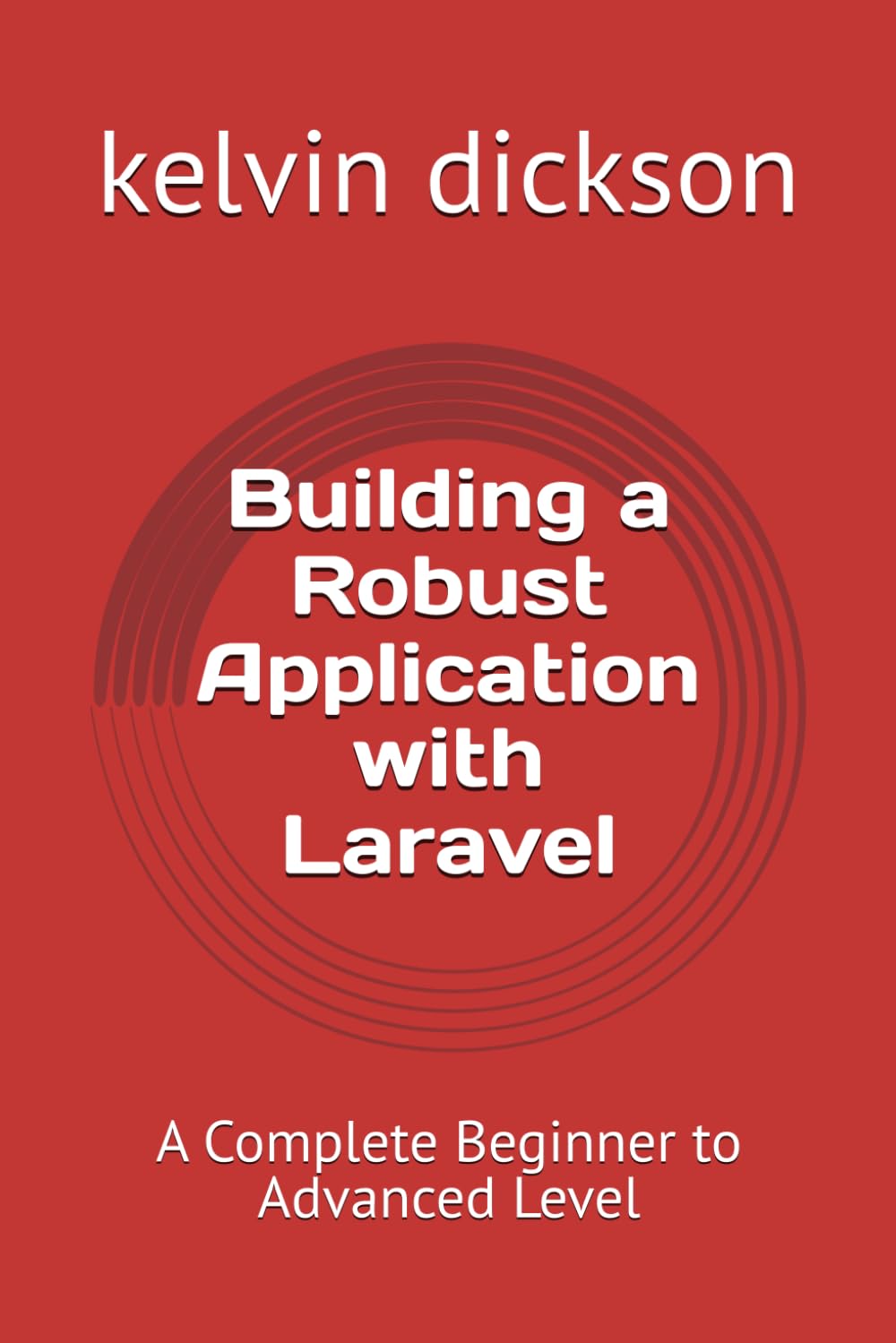 Building a Robust Application with Laravel: A Complete Beginner to Advanced Level