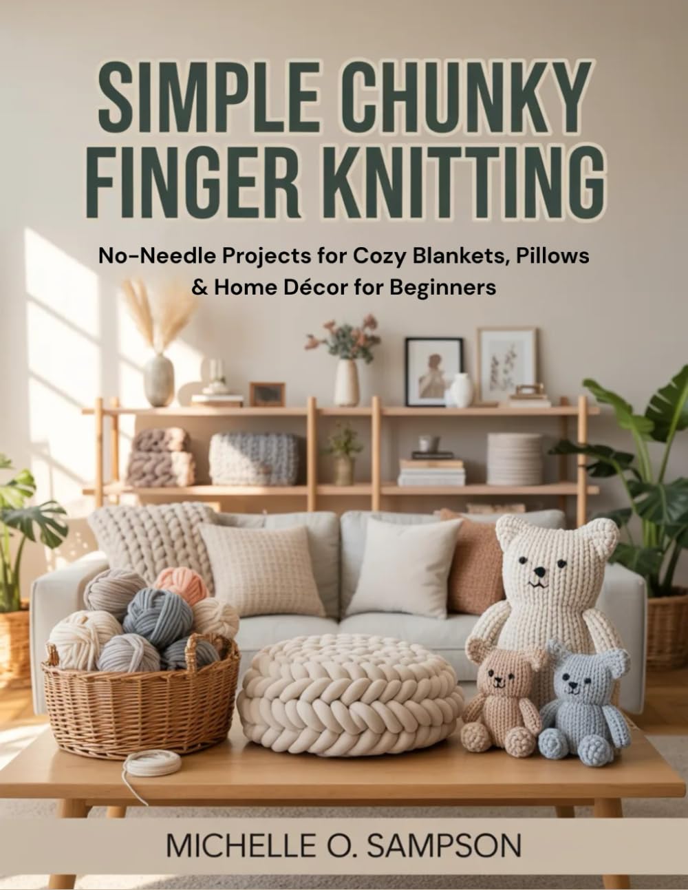 Simple Chunky Finger Knitting: No-Needle Projects for Cozy Blankets, Pillows & Home Décor for Beginners