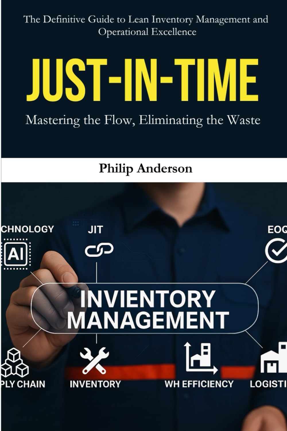 Inventory Management: Just-in-Time: A Complete Guide to Lean Manufacturing, Just-in-Time Inventory Control, and Waste Elimination for Supply Chain and Operations Success