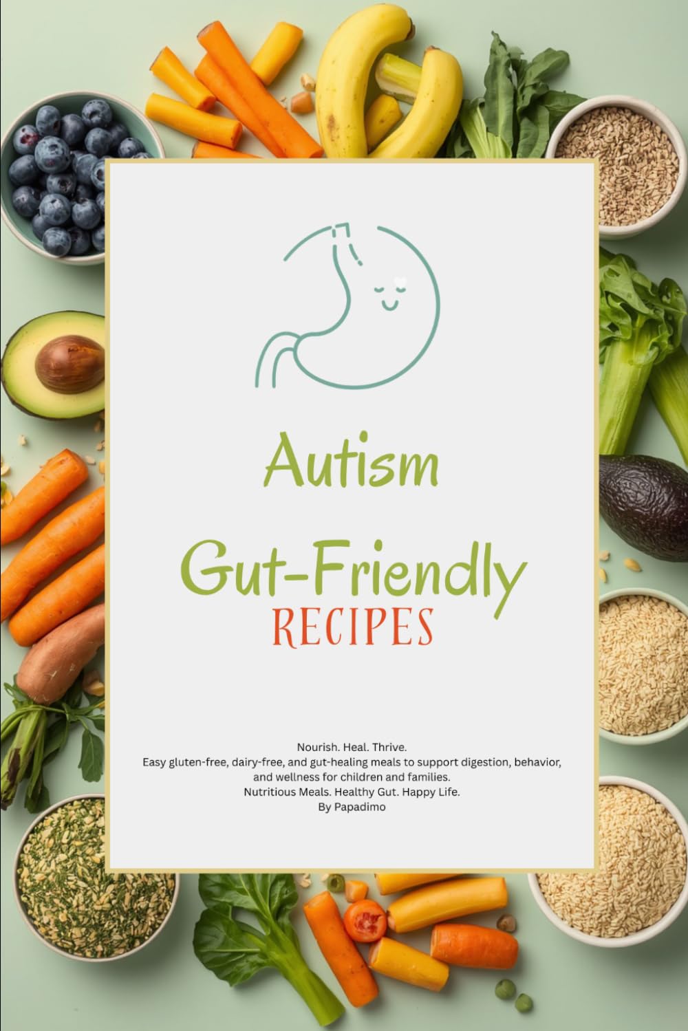 Autism Gut-Friendly Recipes: Easy Gluten-Free, Dairy-Free & Gut-Healing Meals to Support Digestion, Behavior, and Wellness for Children and Families on the Autism Spectrum