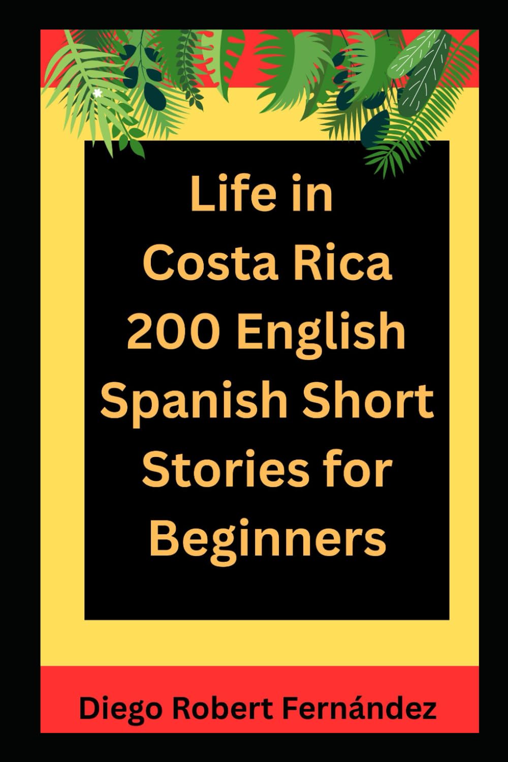 Life in Costa Rica 200 English-Spanish Bilingual Short Stories for Beginners: Parallel Text Fiction to Explore Culture, People, and Costa Rican Daily Life (SPANISH FOR BEGINNERS)