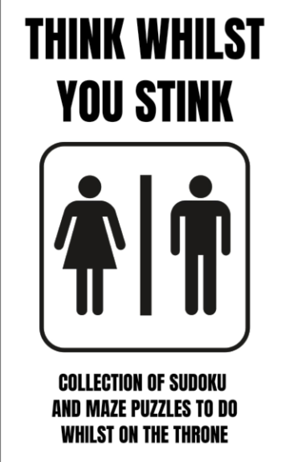 Think Whilst You Stink - Toilet Puzzle Book: A COLLECTION OF SUDOKU AND MAZE PUZZLES TO DO WHILST ON HE THRONE