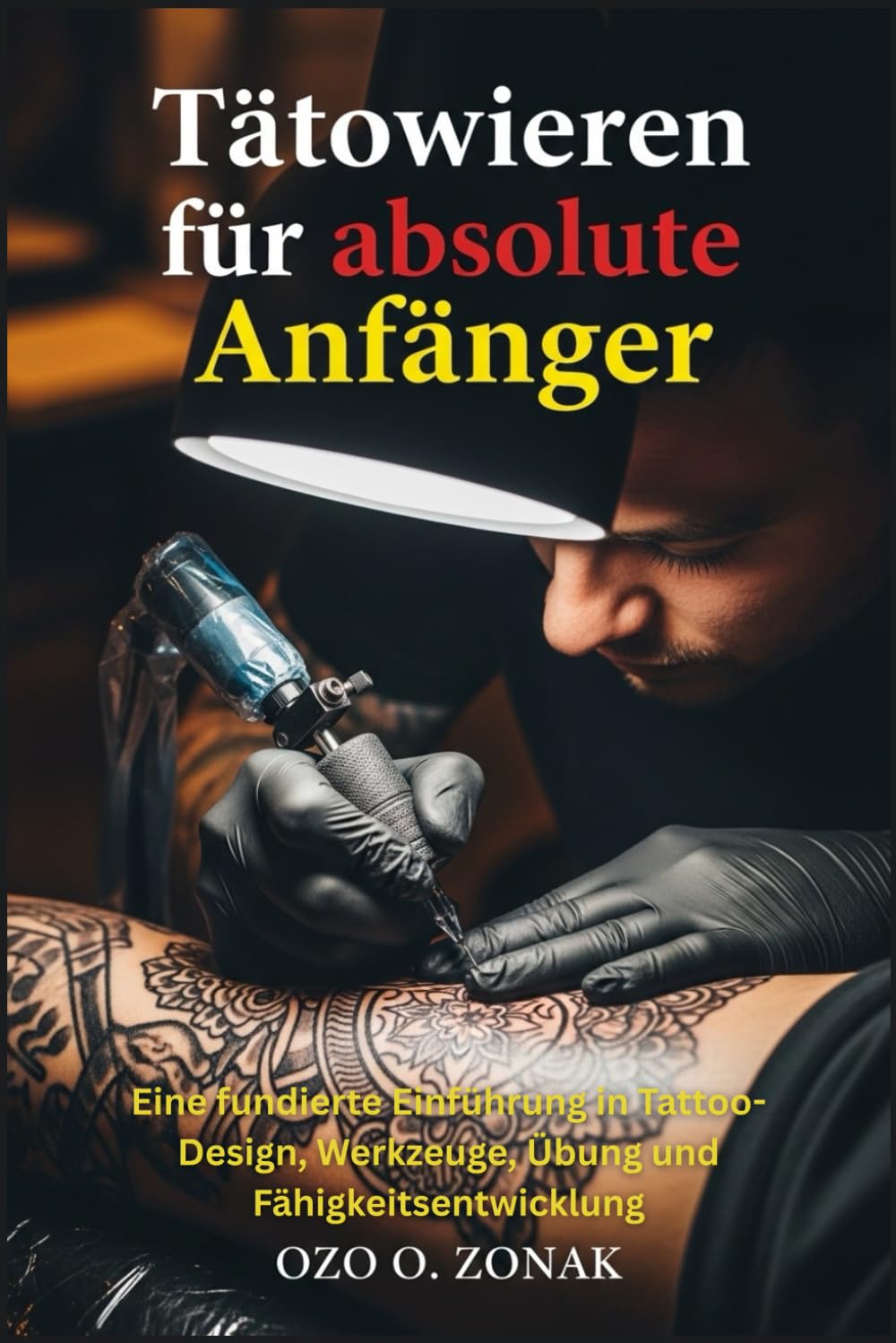 Tätowieren für absolute Anfänger: Eine fundierte Einführung in Tattoo-Design, Werkzeuge, Übung und Fähigkeitsentwicklung (German Edition)      Paperback – February 22, 2026