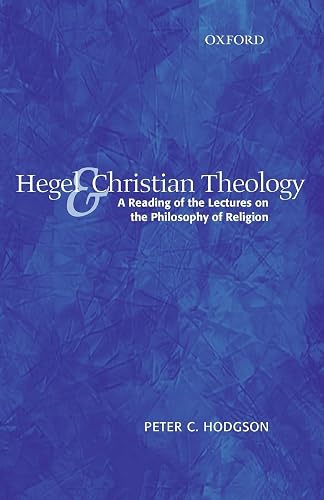 Hegel and Christian Theology: A Reading of the Lectures on the Philosophy of Religion - Peter C. Hodgson