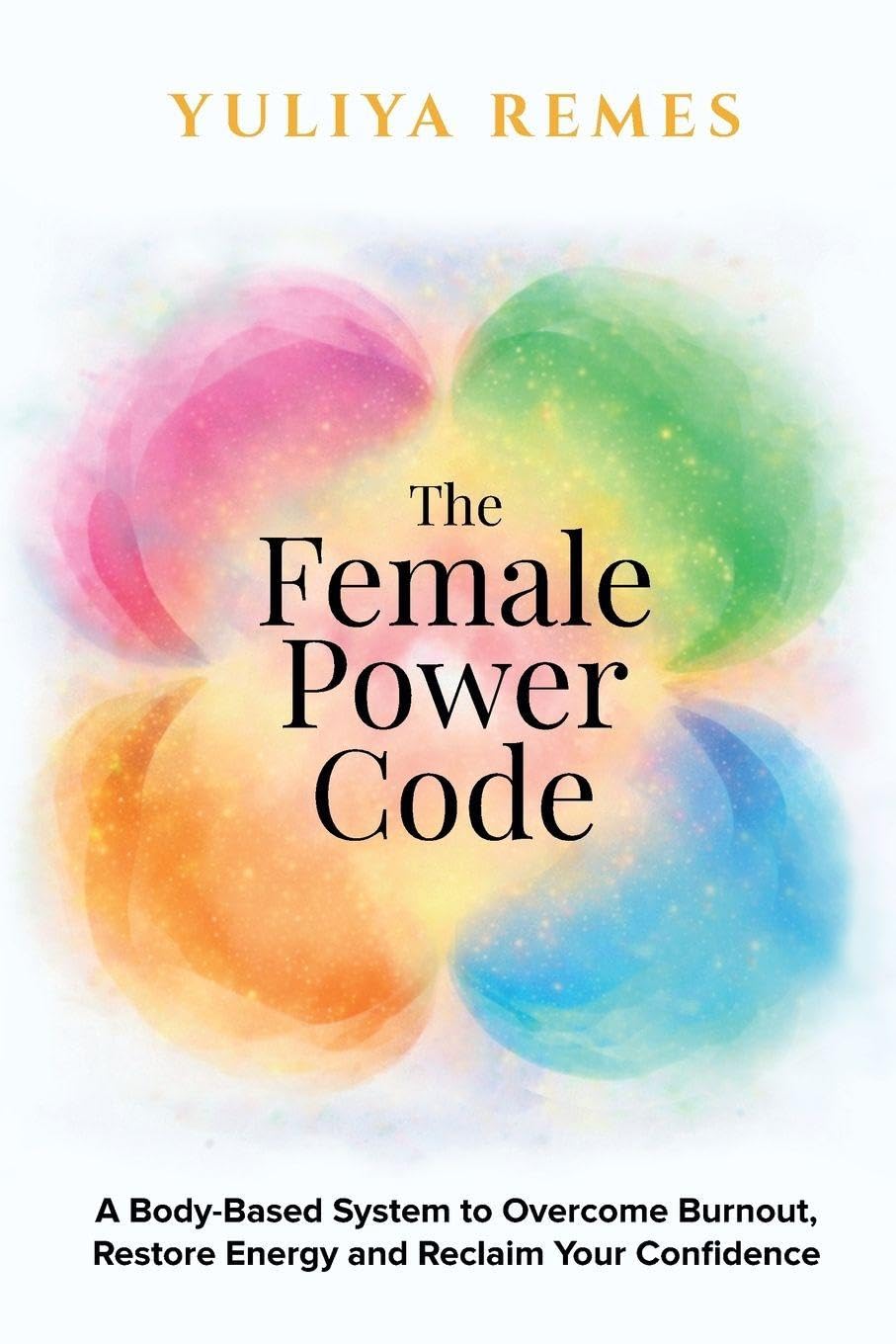 The Female Power Code: A Body-Based System to Overcome Burnout, Restore Energy and Reclaim Your Confidence: 1 (The Female Code)