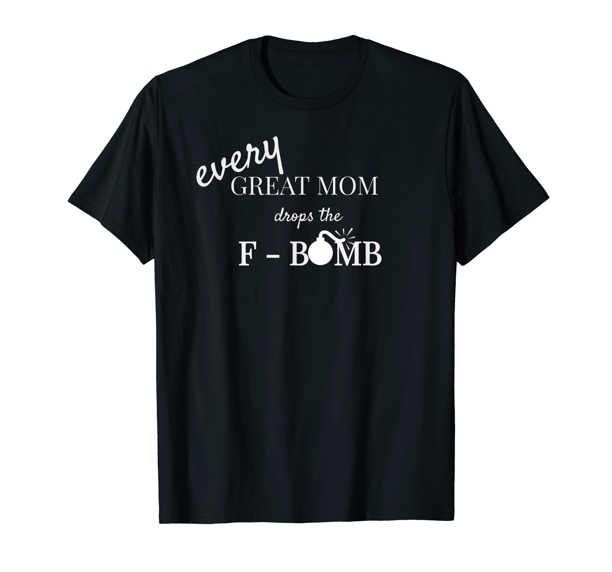 Every Great Mom Drops The F Bomb T-Shirt Mom Life T-Shirt