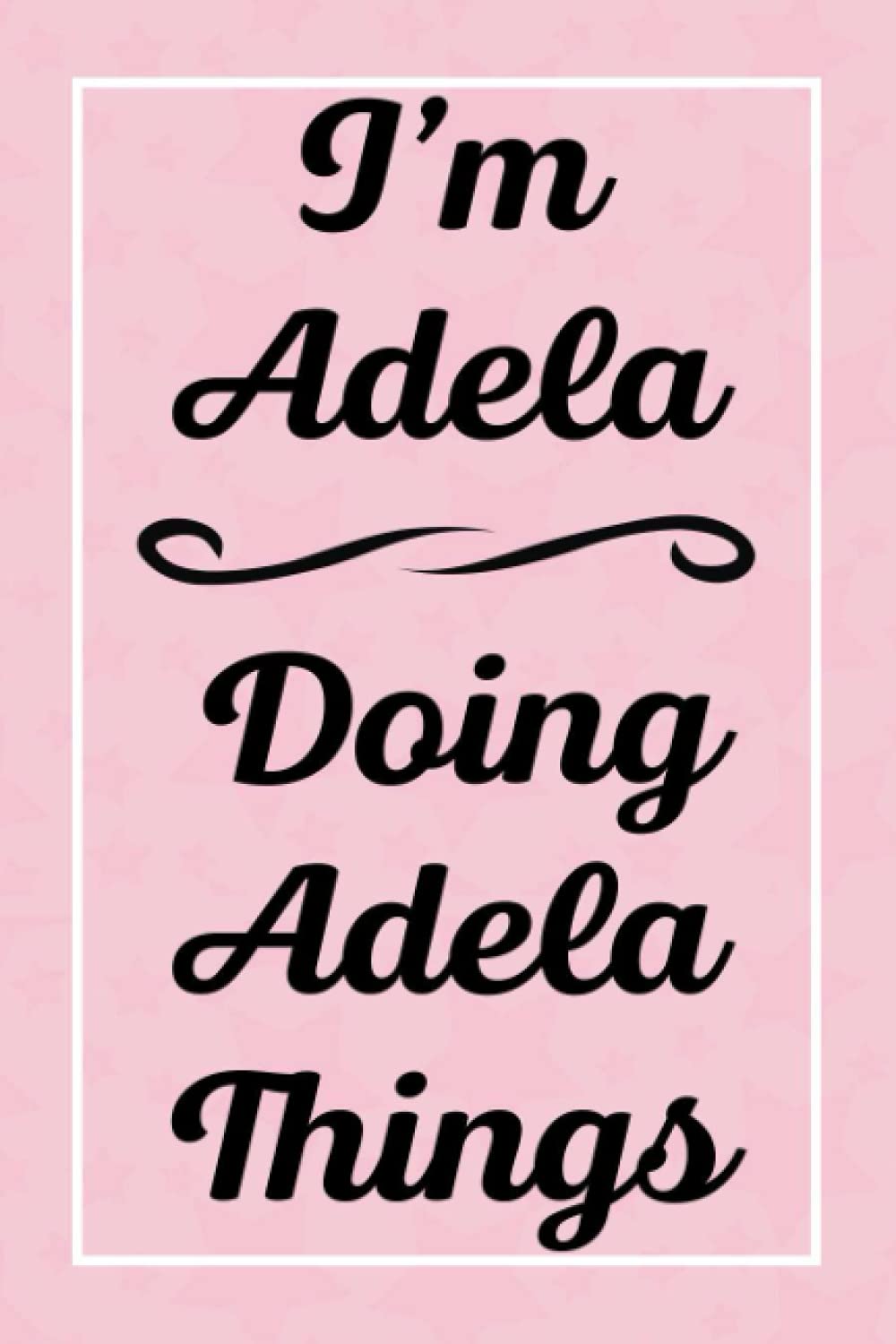 I'm Adela Doing Adela Things: Perfect for Sketching Drawing Noting and Writing, 120 Pages, 6x9