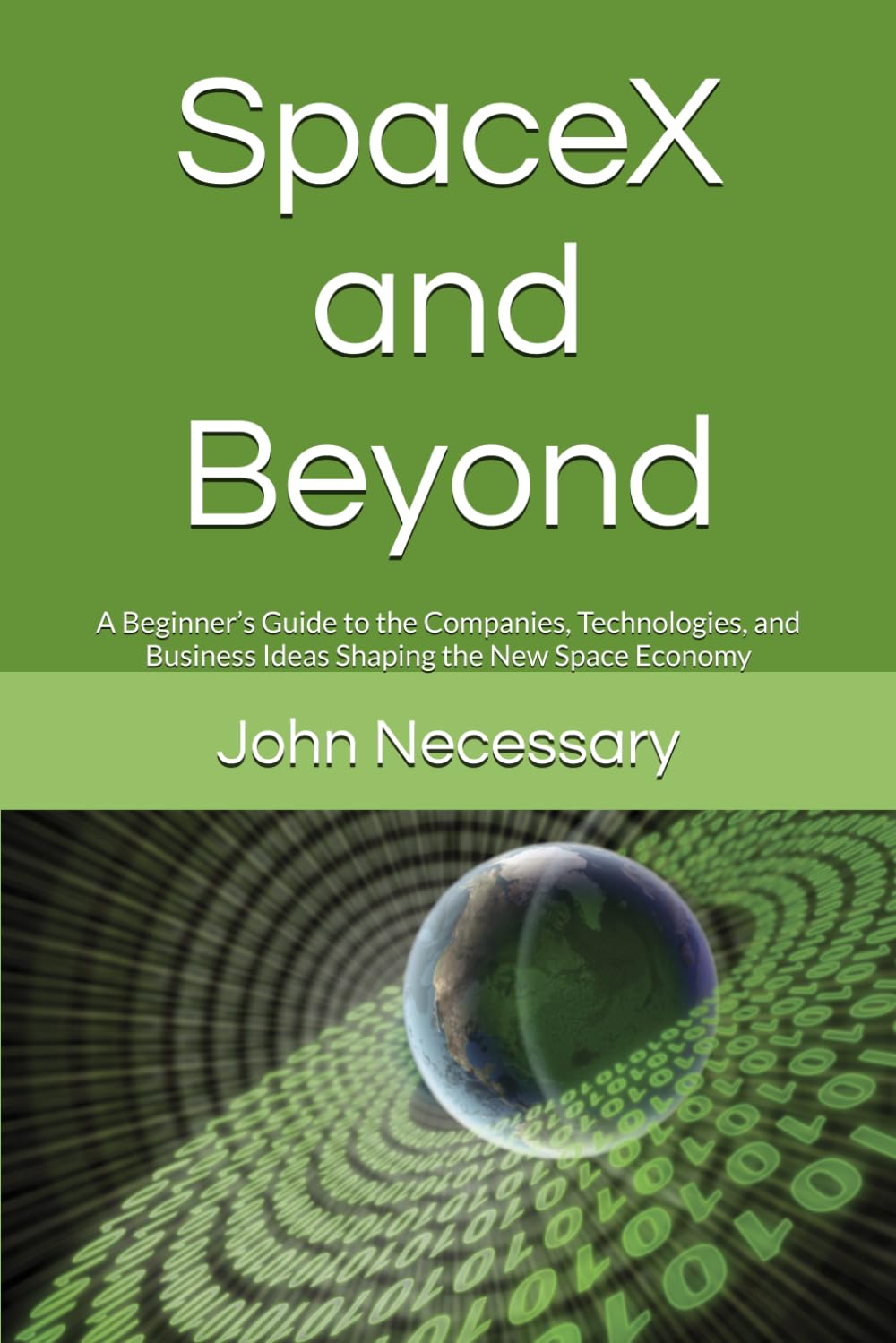 SpaceX and Beyond: A Beginner’s Guide to the Companies, Technologies, and Business Ideas Shaping the New Space Economy (Future Technology Explained)