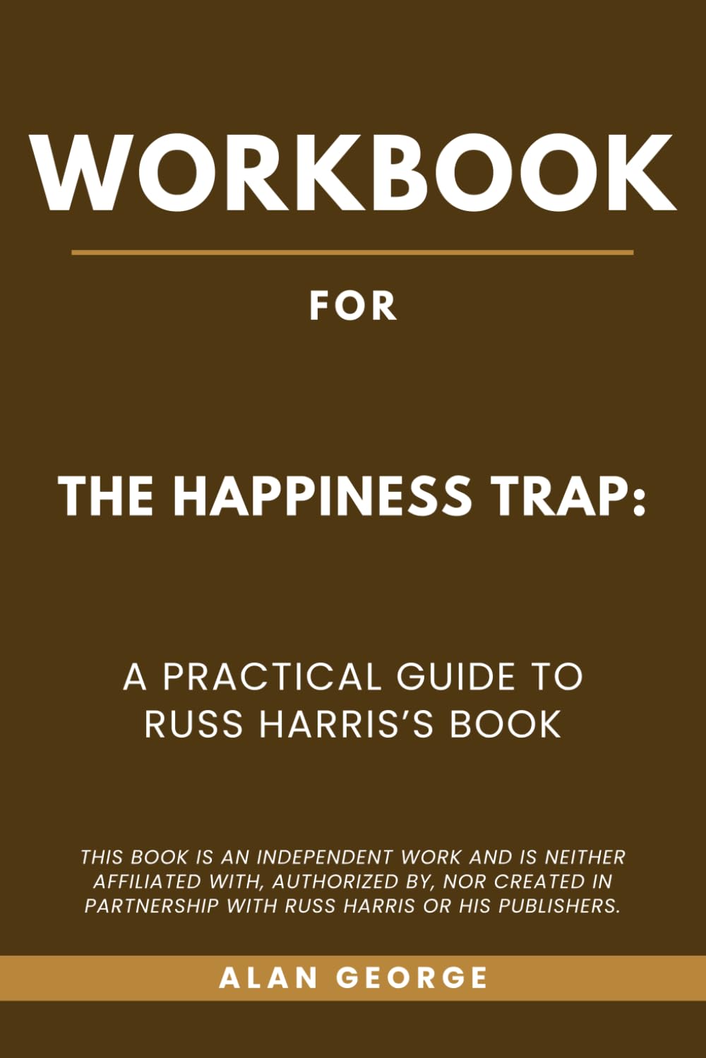 Workbook for The Happiness Trap: A Practical Guide to Russ Harris’s Book