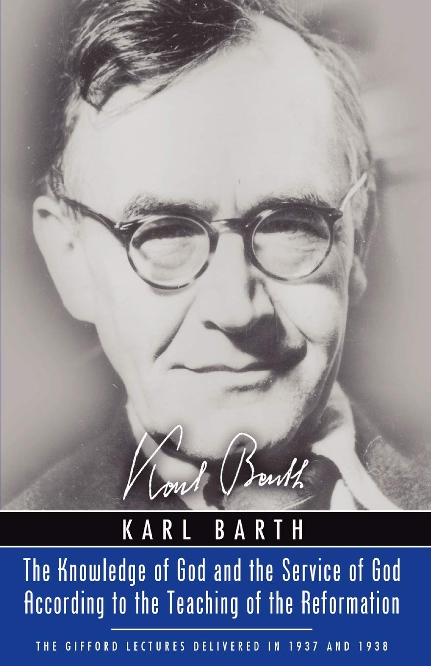 The Knowledge of God and the Service of God According to the Teaching of the Reformation The Gifford Lectures Delivered in 1937 and 1938: Recalling the Scottish Confession of 1560