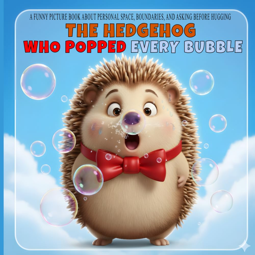 The Hedgehog Who Popped Every Bubble: A Funny Picture Book About Personal Space, Boundaries, and Asking Before Hugging (Ages 3-8) (Little Life Lessons: Funny Animal Stories)