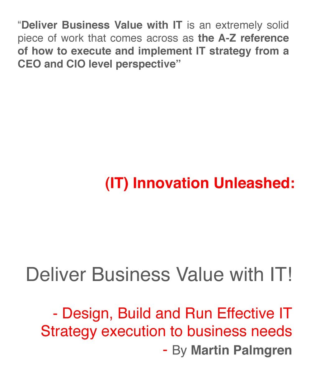 (IT) Innovation Unleashed: Deliver Business Value with IT! - Design, Build and Run Effective IT Strategy execution to business needs