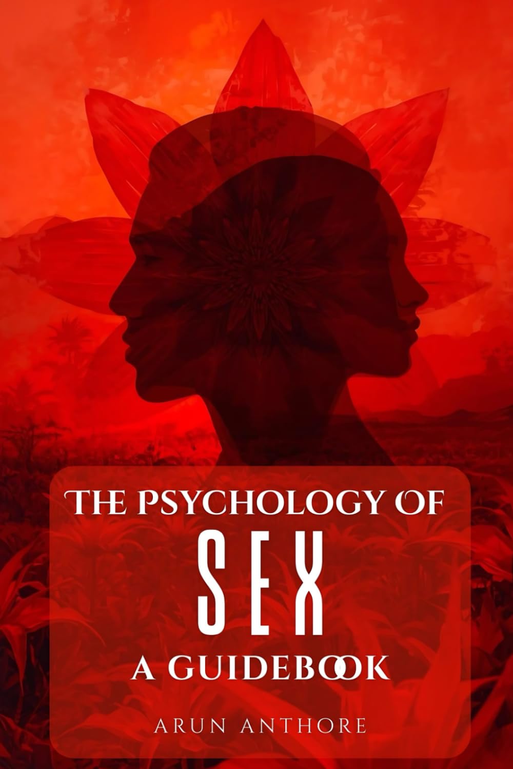 The Psychology of Sex - A Guidebook: Understanding Desire, Intimacy, and Compatibility in Modern Sexual Relationships | Breaking Taboos, Building Trust, and Deepening Intimacy