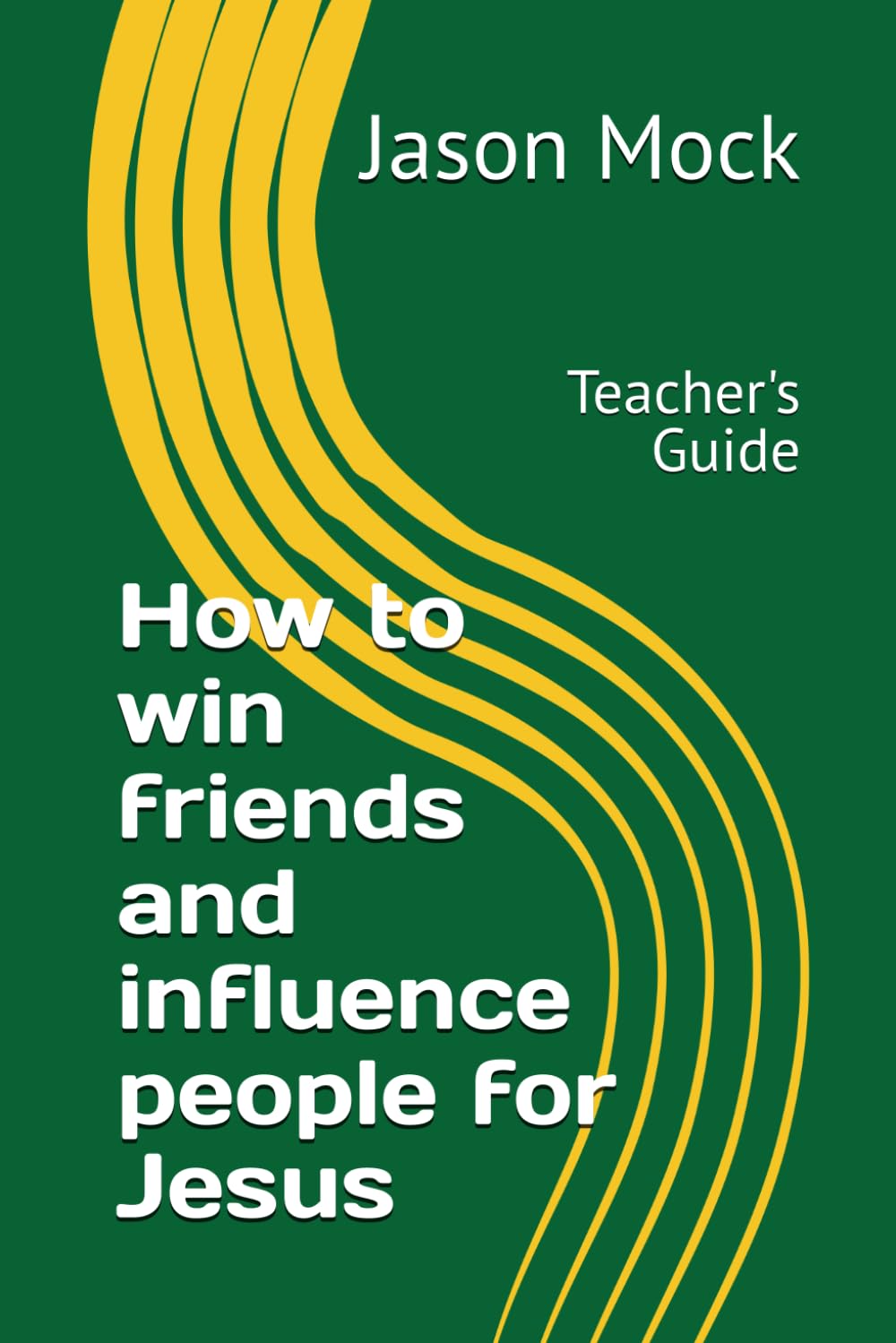 How to win friends and influence people for Jesus: Teacher's Guide