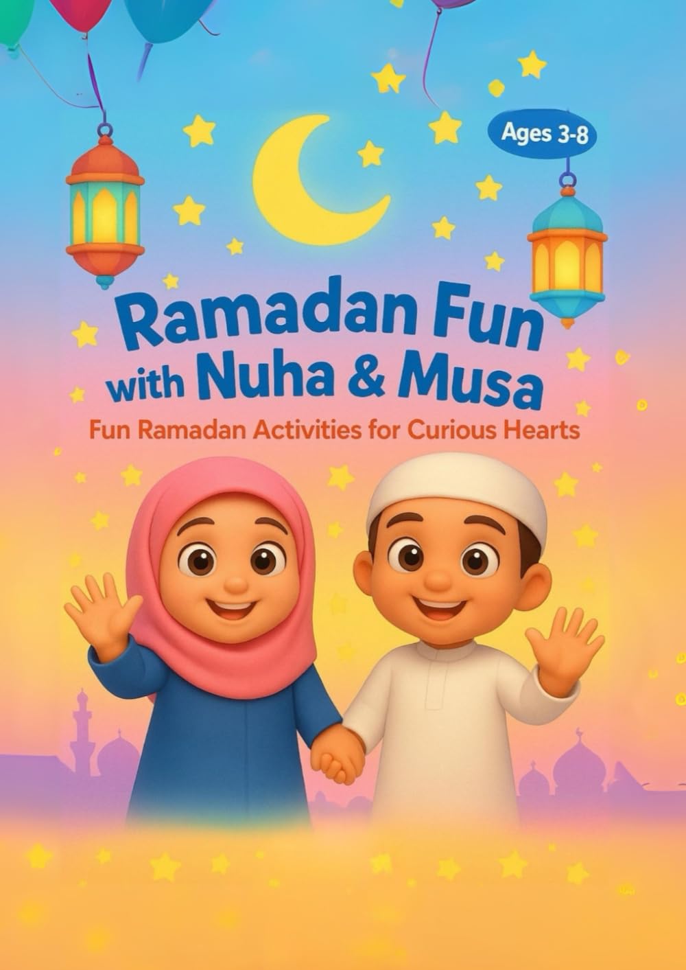 Ramadan Fun with Nuha & Musa: Fun Ramadan Activities for Curious Hearts (Islamic Teachings for Young and Old)