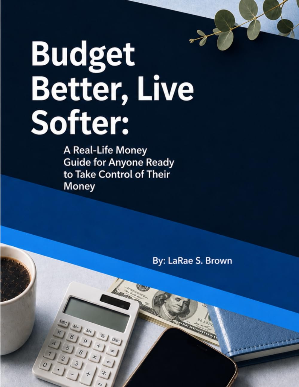 Budget Better, Live Softer: A Real Life Money Guide For Anyone Ready to Take Control of Their Money