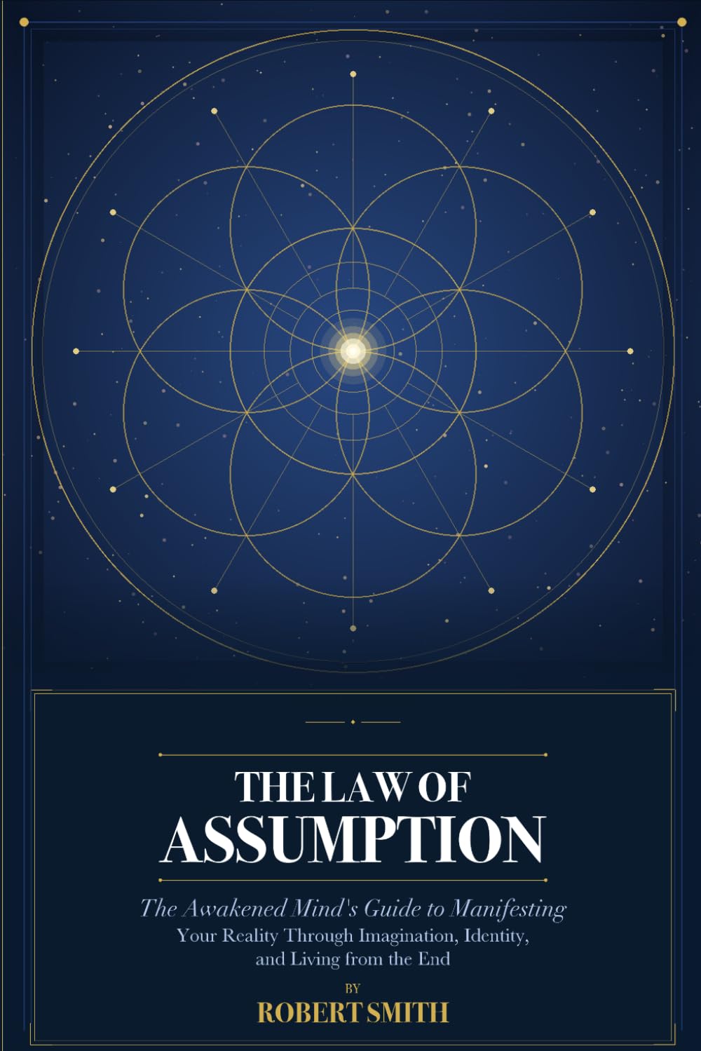 The Law of Assumption: The Awakened Mind's Guide to Manifesting Your Reality Through Imagination, Identity, and Living from the End