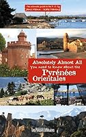 Absolutely almost all you need to know about the Pyrénées Orientales 2350733688 Book Cover