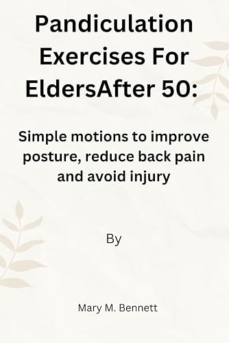 Pandiculation Exercises For Elders After 50: Simple motions to improve posture,reduce back pain and avoid injury