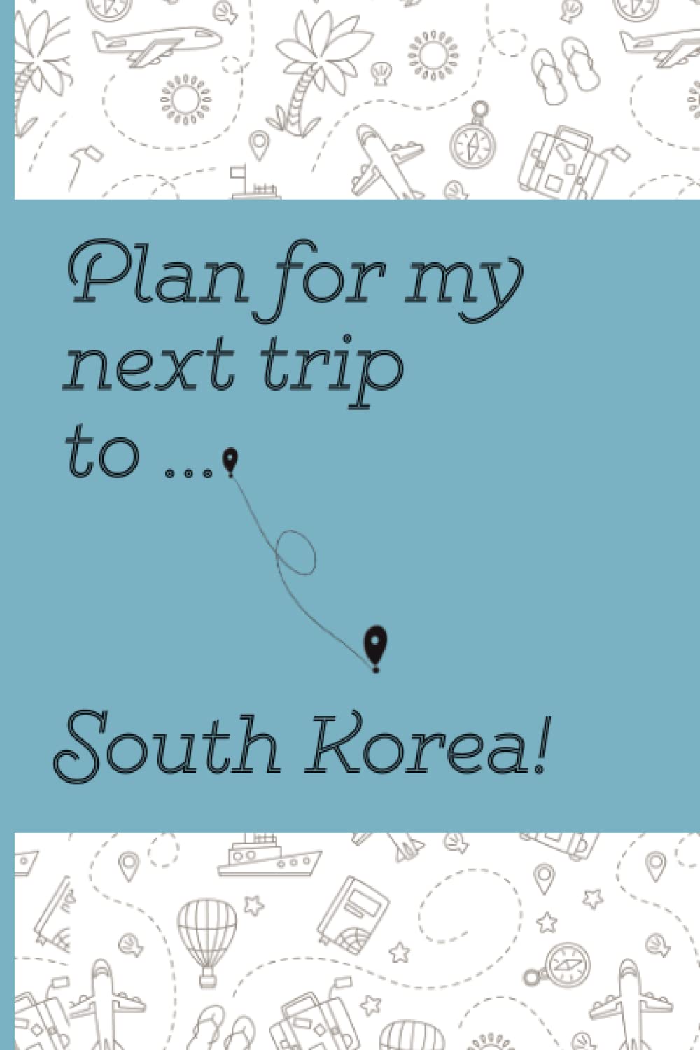 Plan Your Next Trip To South Korea Notebook: Lined Notebook / Journal, 100 Pages, 6x9, Soft Cover, Matte Finish