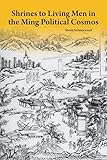 Shrines to Living Men in the Ming Political Cosmos (Harvard-Yenching Institute Monograph Series)