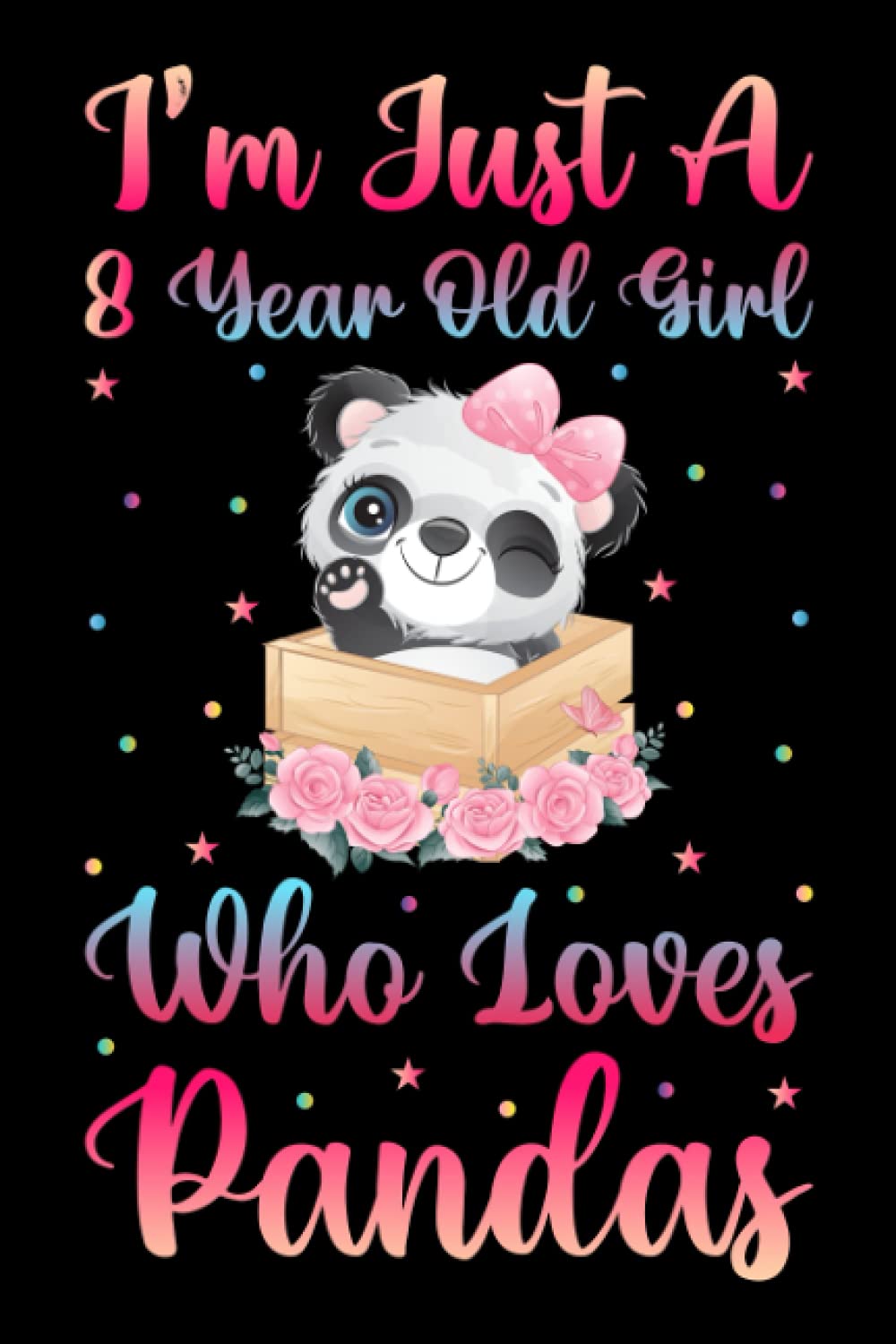 I'm Just A 8 Year Old Girl Who Loves Pandas Notebook For Women Girls Kids Gift: Pandas Notebook: Birthday Gift 8 Year Old Girl who loves Pandas Notebook Journal - 100 Page Paperback Notebook- (6"x9")