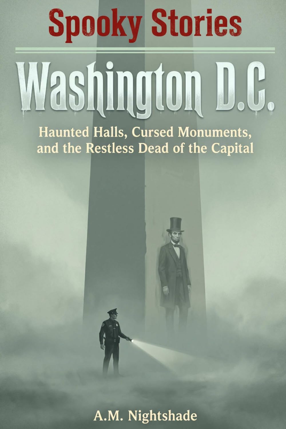 Washington D.C.: Haunted Halls, Cursed Monuments, and the Restless Dead of the Capital (Spooky Stories: America's Haunted States)
