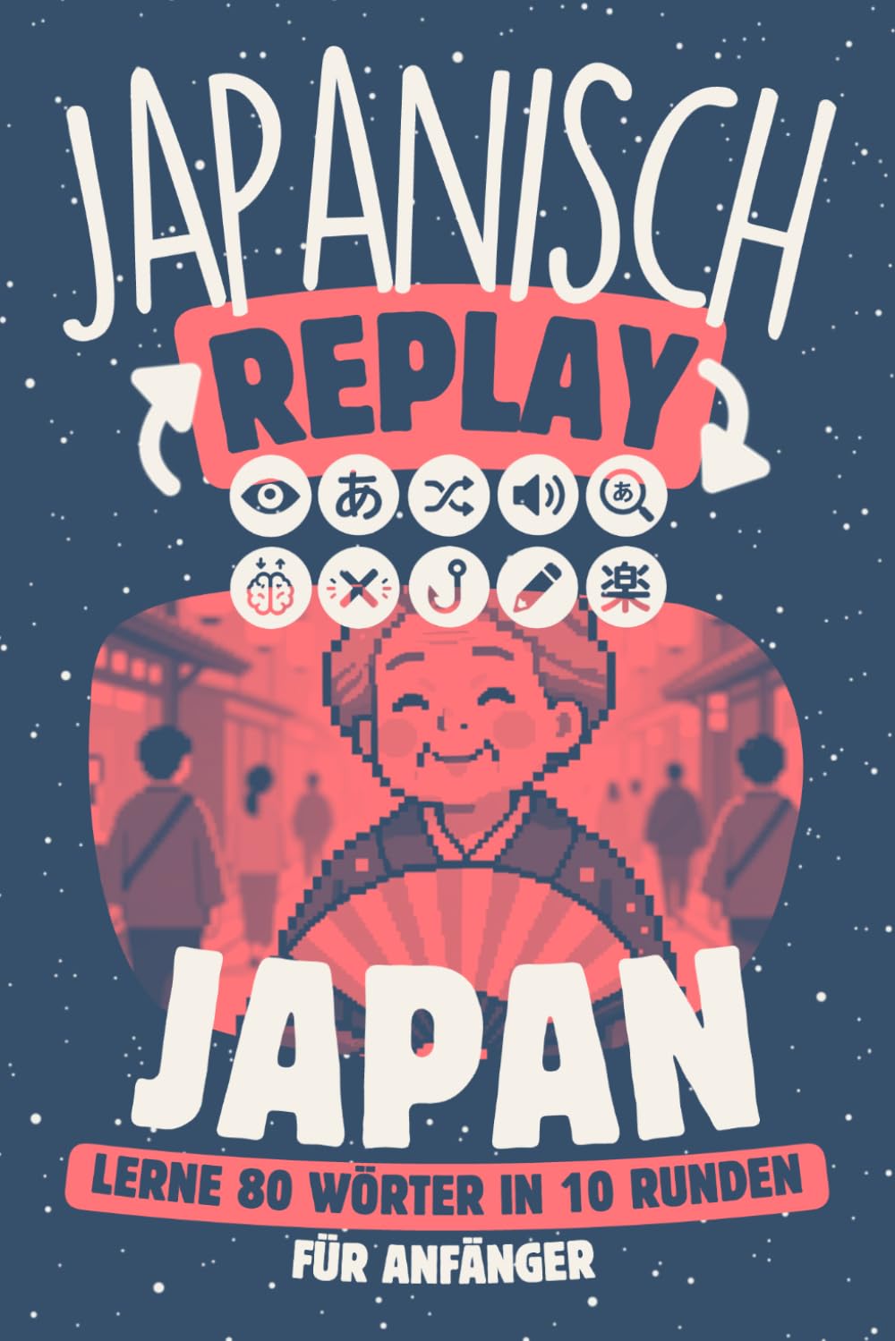 Japanisch Replay Japan: Lerne 80 Wörter in 10 Runden für Anfänger. Mit Hiragana, Katakana und Kanji
