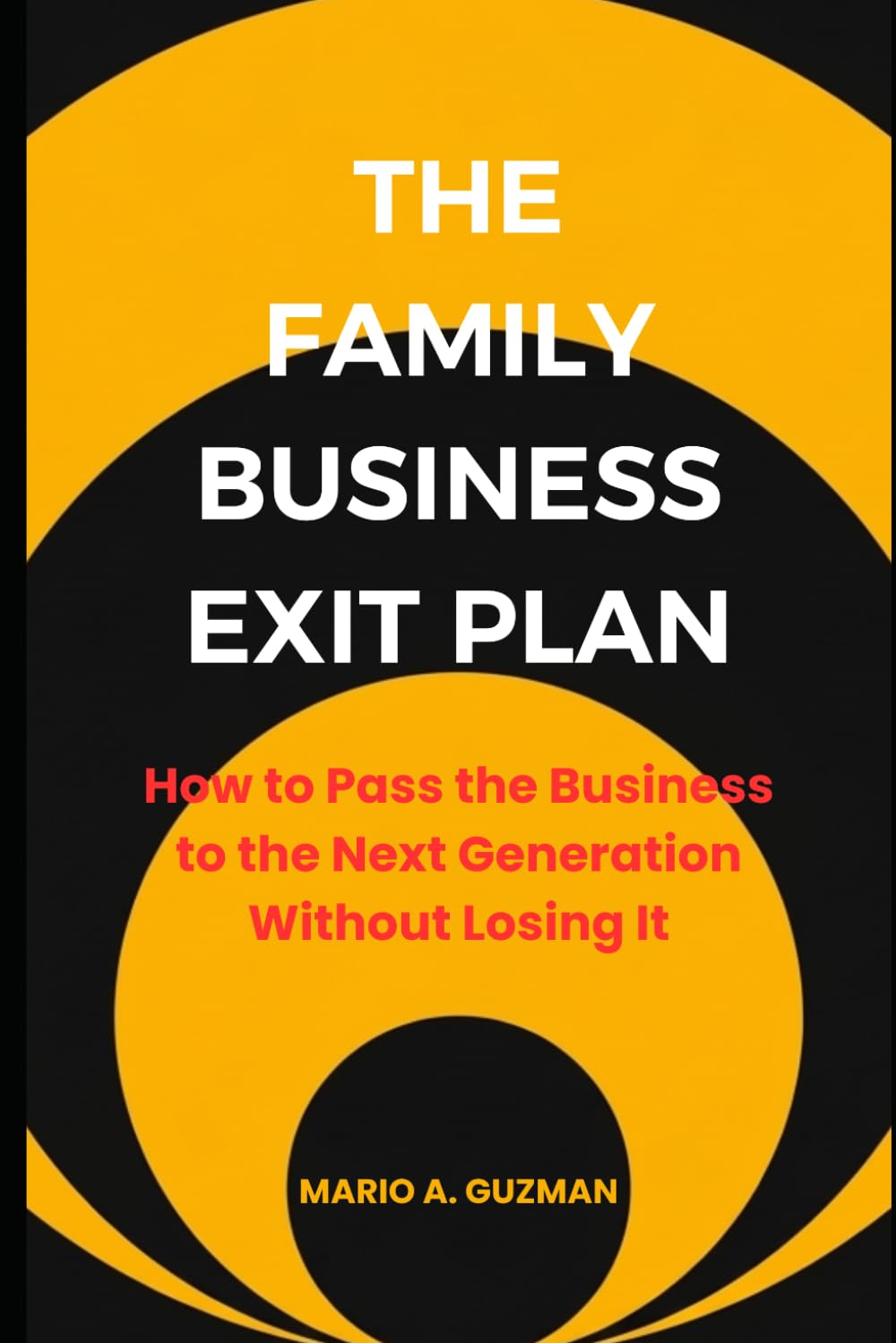 The Family Business Exit Plan: How to Pass the Business to the Next Generation Without Losing It