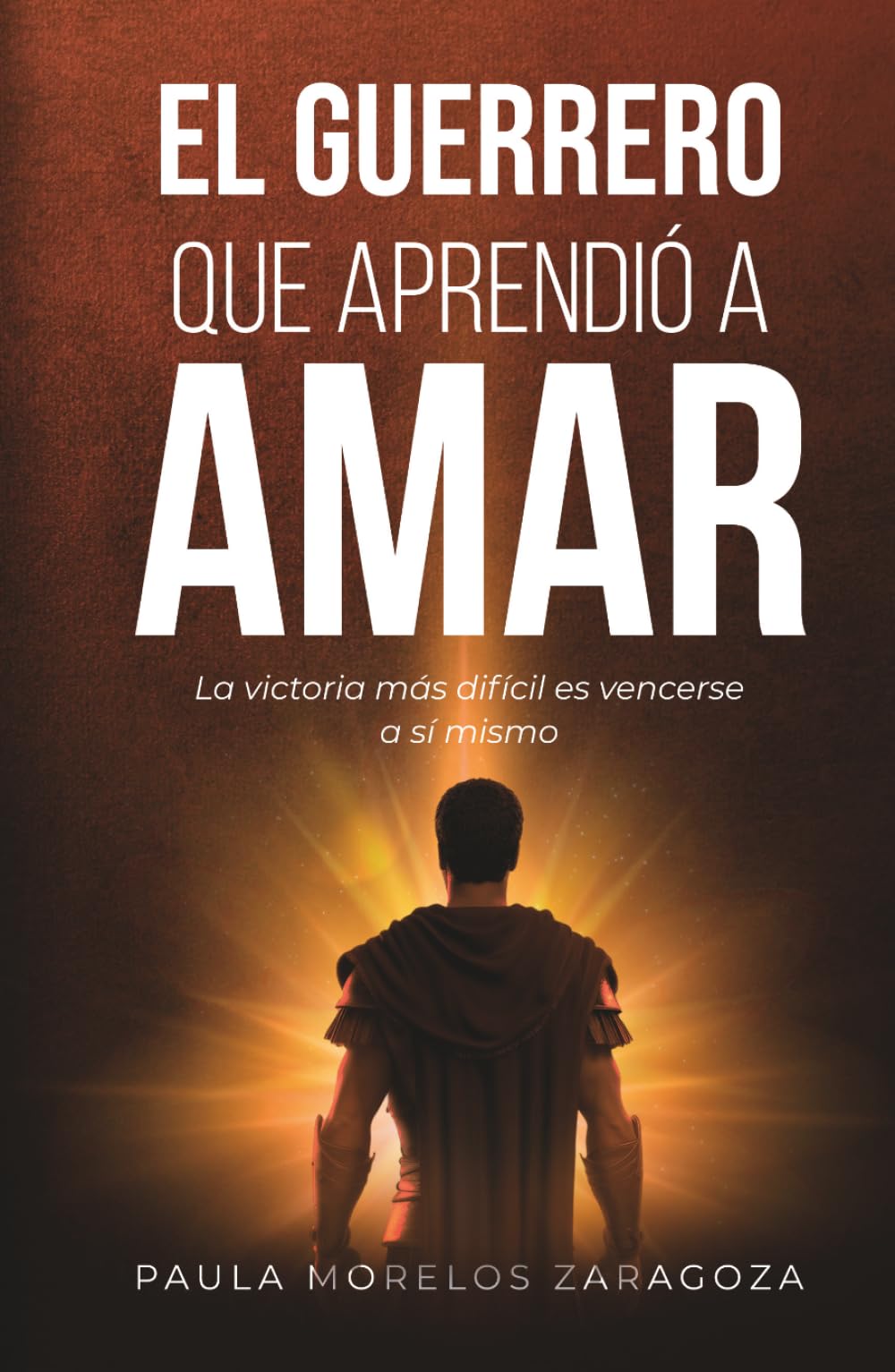 EL GUERRERO QUE APRENDIÓ A AMAR: LA VICTORIA MÁS DIFÍCIL ES VENCERSE A SÍ MISMO (EL HOMBRE QUE NO ERA FELIZ (AUNQUE LO TENÍATODO))