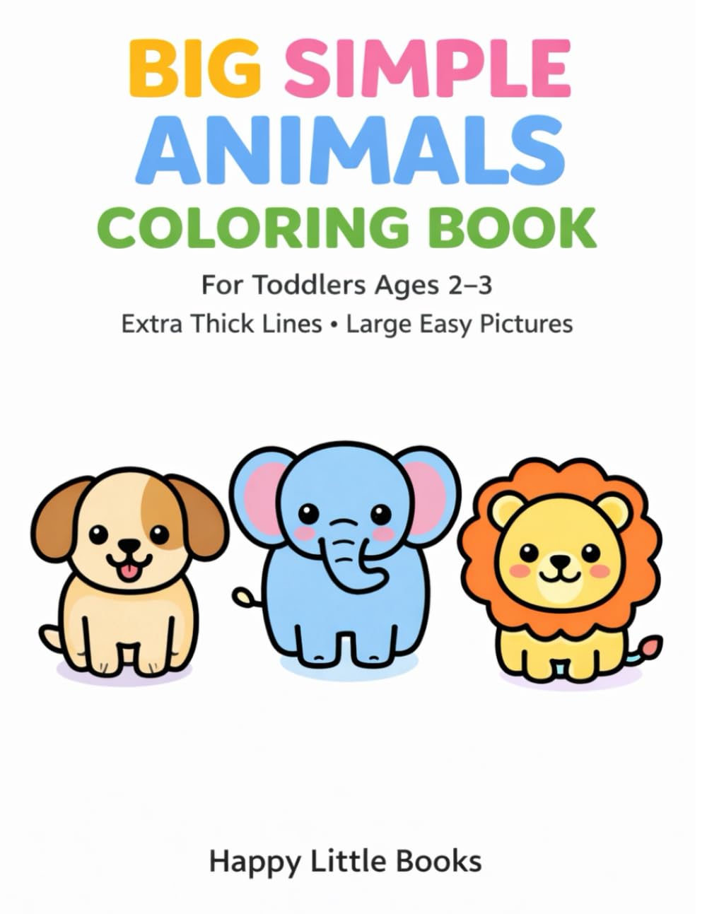Big Simple Animals Coloring Book for Toddlers Ages 2–3: Extra Thick Lines • Large Easy Pictures • Perfect First Coloring Book for Little Hands