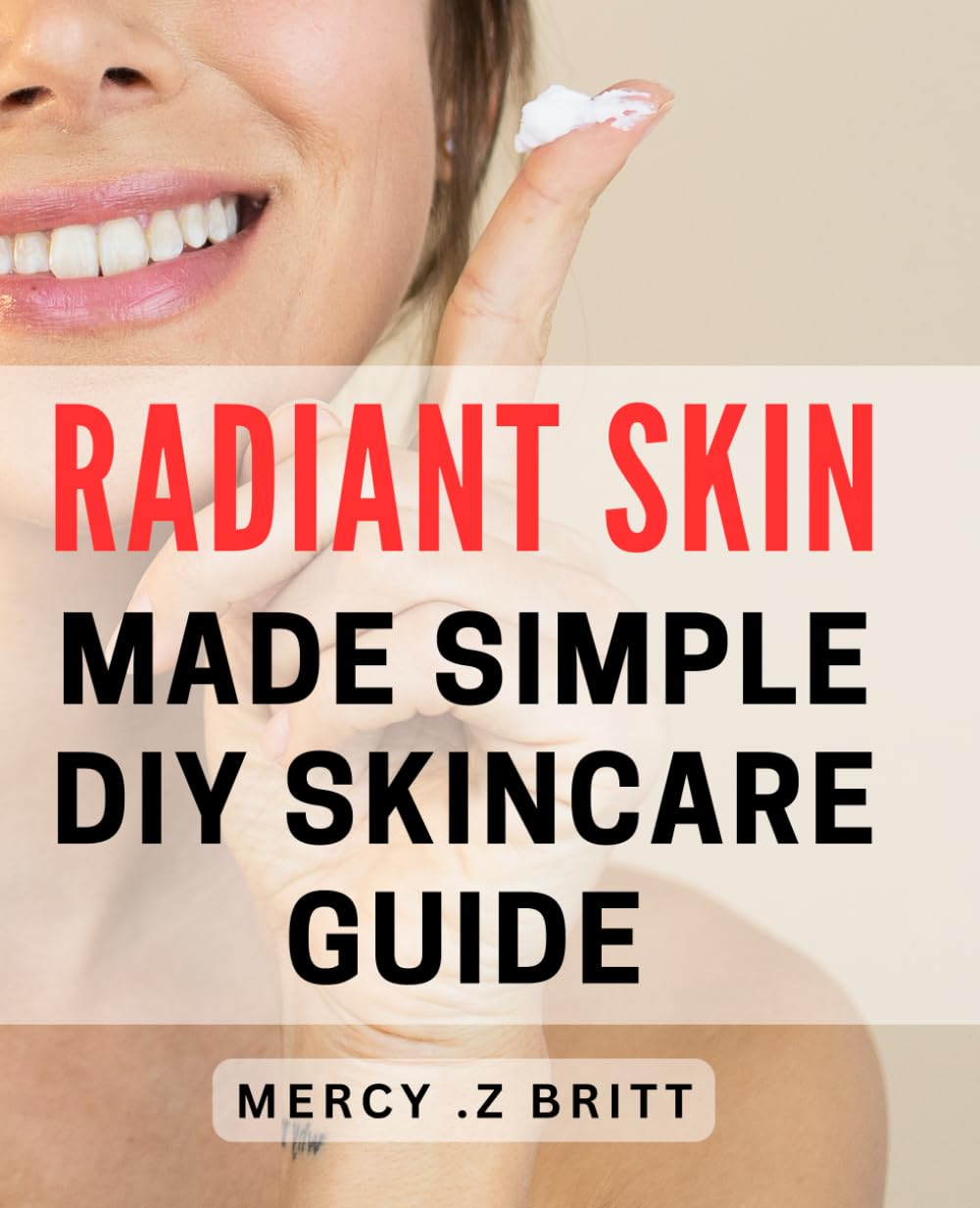 Radiant Skin Made Simple: DIY Skincare Guide: Achieve a Glowing Complexion with Easy-to-Follow Homemade Skincare Recipes
