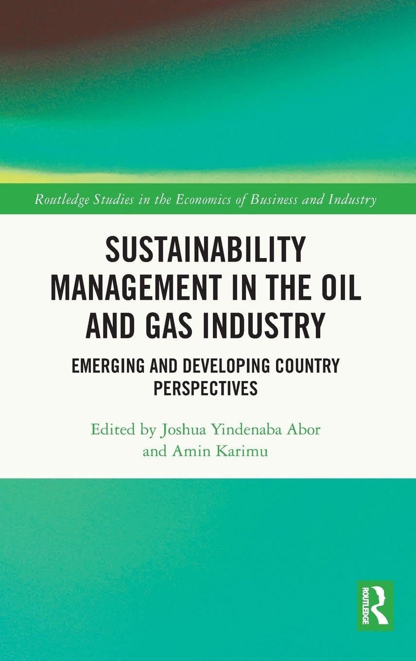 Sustainability Management in the Oil and Gas Industry: Emerging and Developing Country Perspectives (Routledge Studies in the Economics of Business and Industry)
