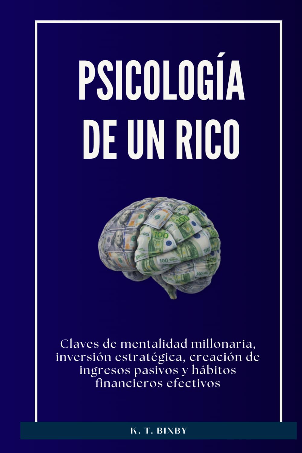 Psicología de un rico: Claves de mentalidad millonaria, inversión estratégica, creación de ingresos pasivos y hábitos financieros efectivos