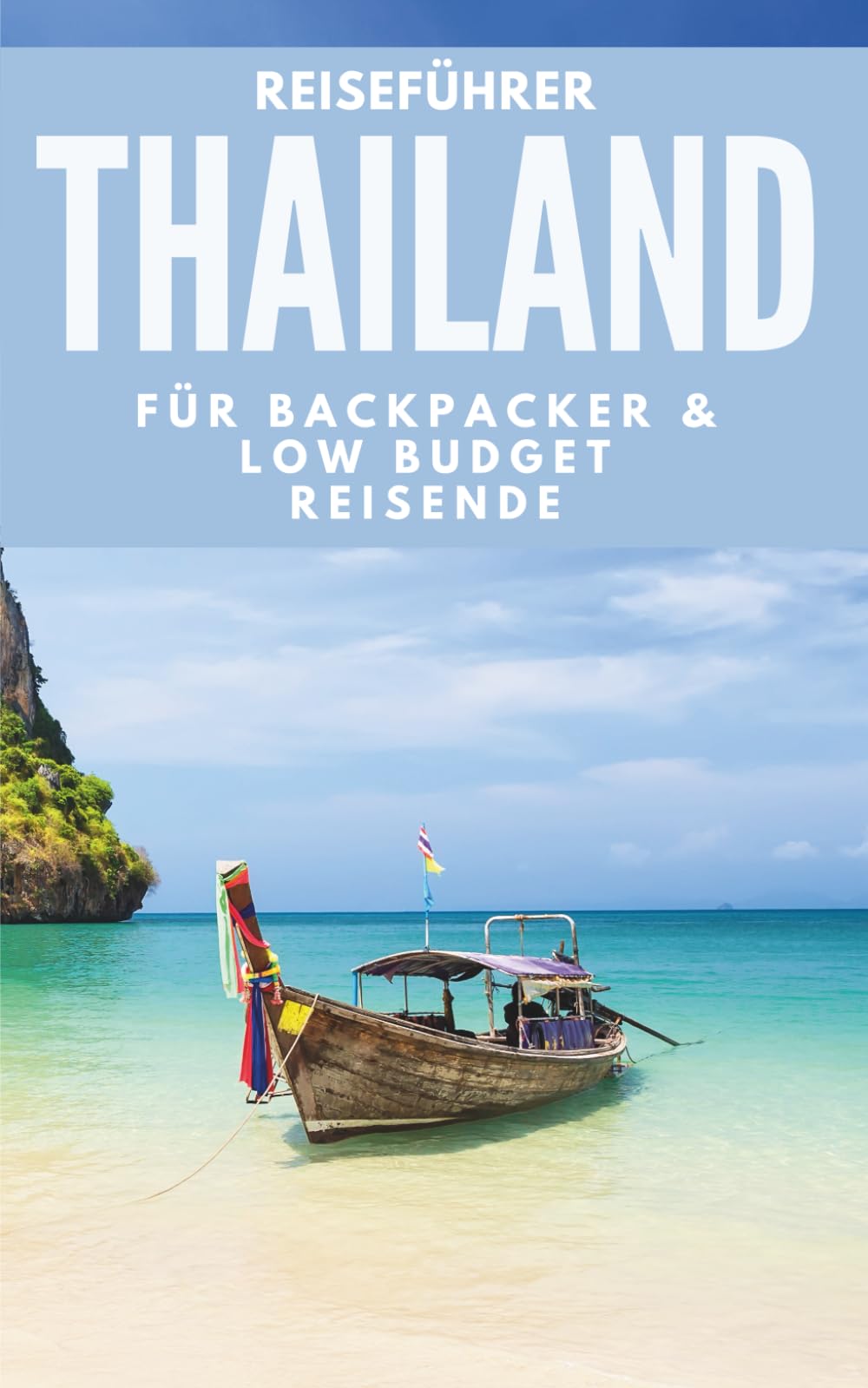 Reiseführer Thailand für Backpacker & Low-Budget-Reisende: Low-Budget-Routen, Insider-Preise & Tipps für deine Rucksackreise