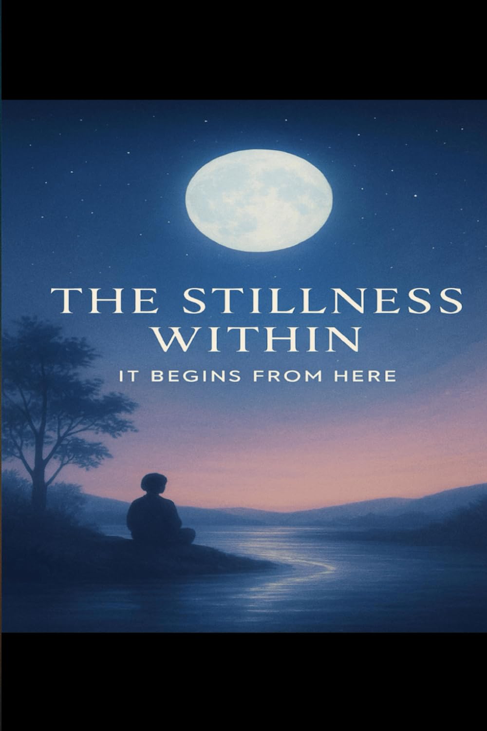 THE STILLNESS WITHIN: IT BEGINS FROM HERE