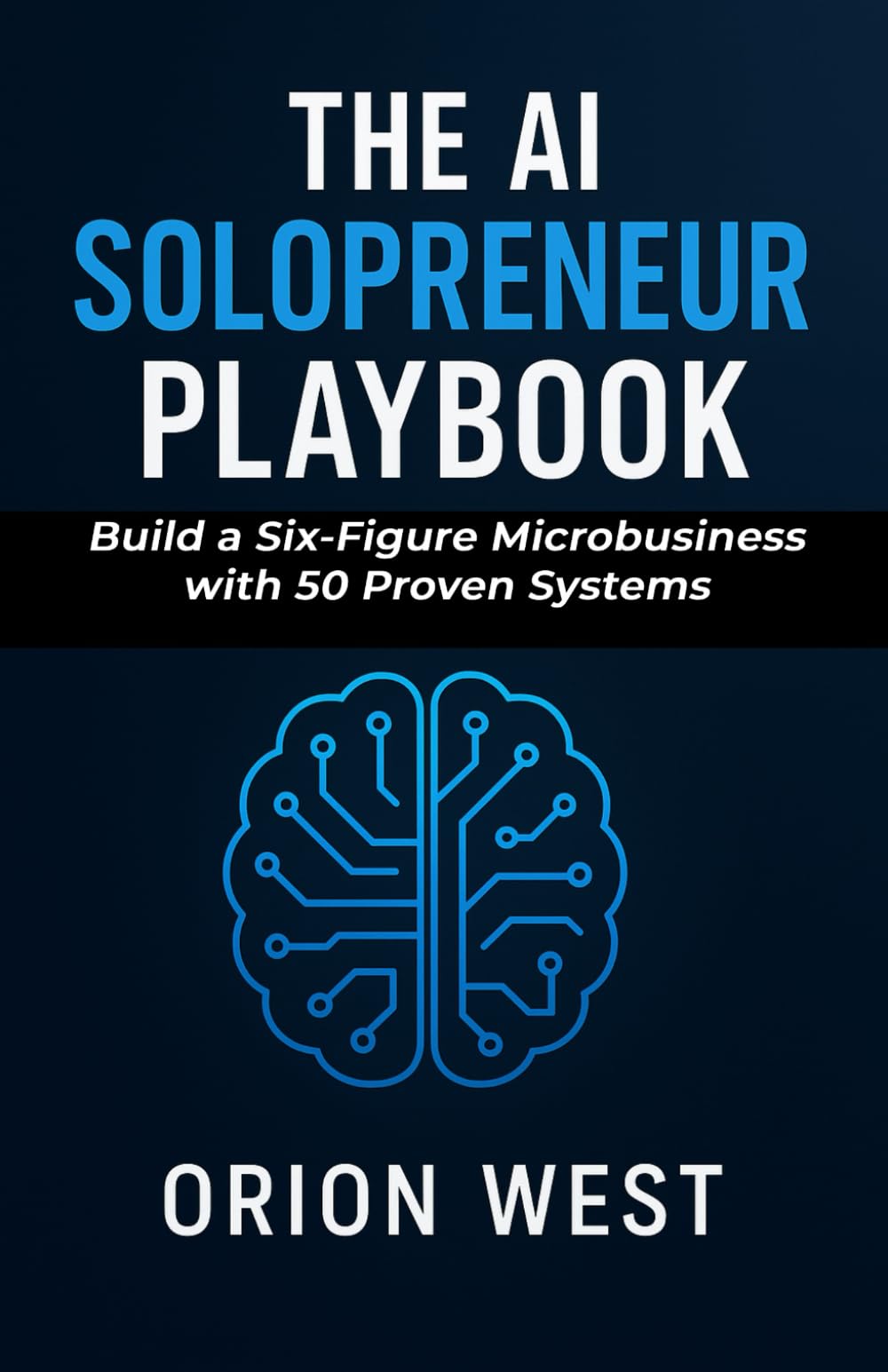 The AI Solopreneur Playbook: Build a Six-Figure Microbusiness with 50 Proven Systems