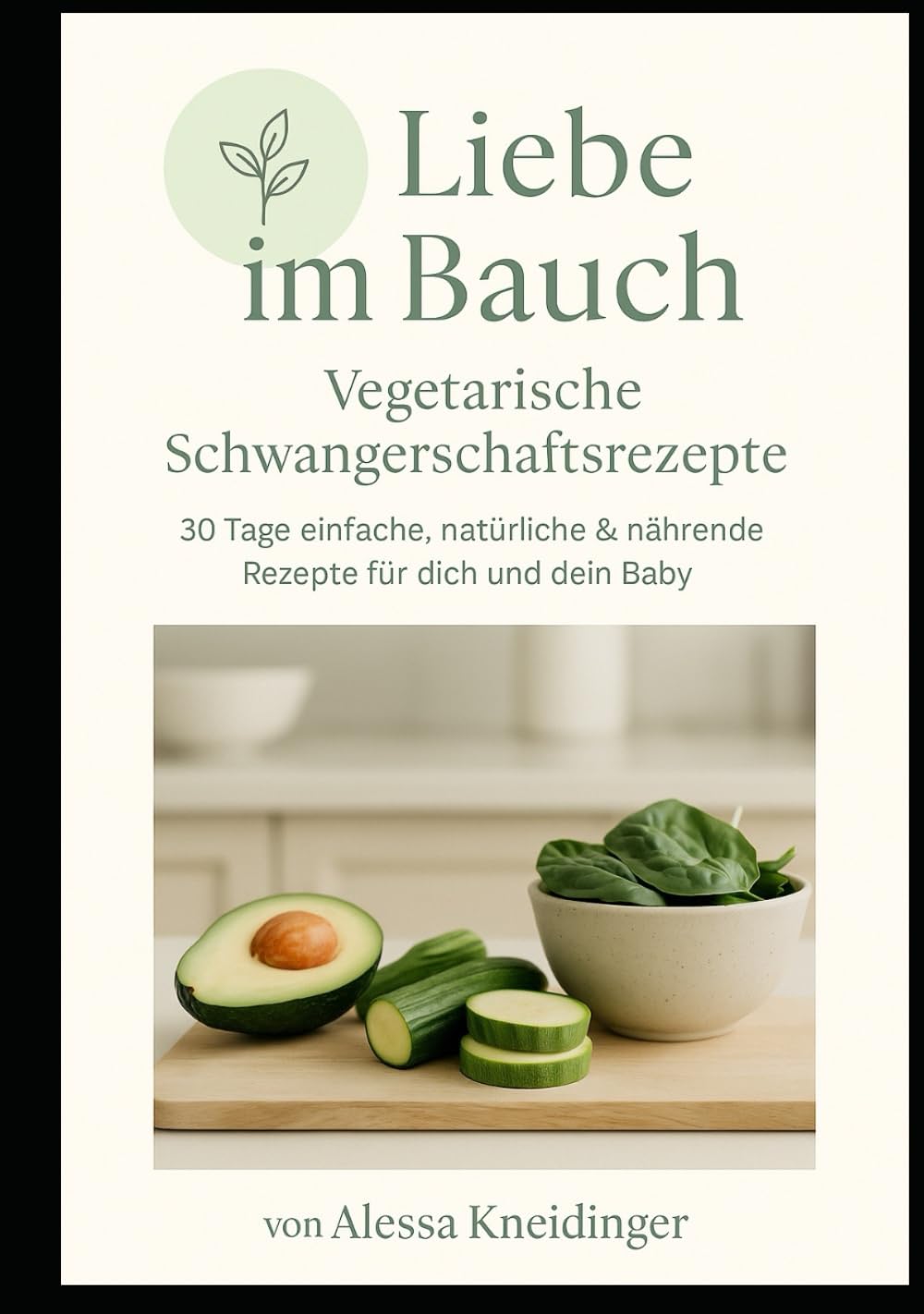 Liebe im Bauch - Vegetarische Schwangerschaftsrezepte: Das vegetarische Schwangerschaftskochbuch für Wärme, Gesundheit und Geborgenheit