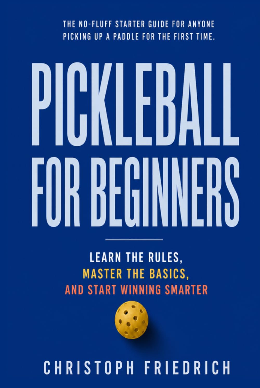 Pickleball for Beginners: Learn the Rules, Master the Basics, and Start Winning Smarter (The Complete Pickleball Series)