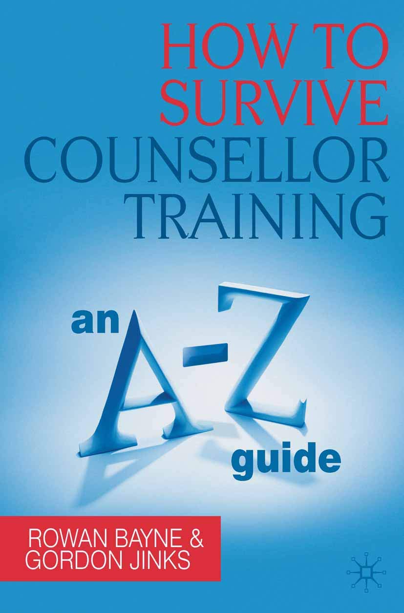 How to Survive Counsellor Training: An A-Z Guide - Rowan Bayne
