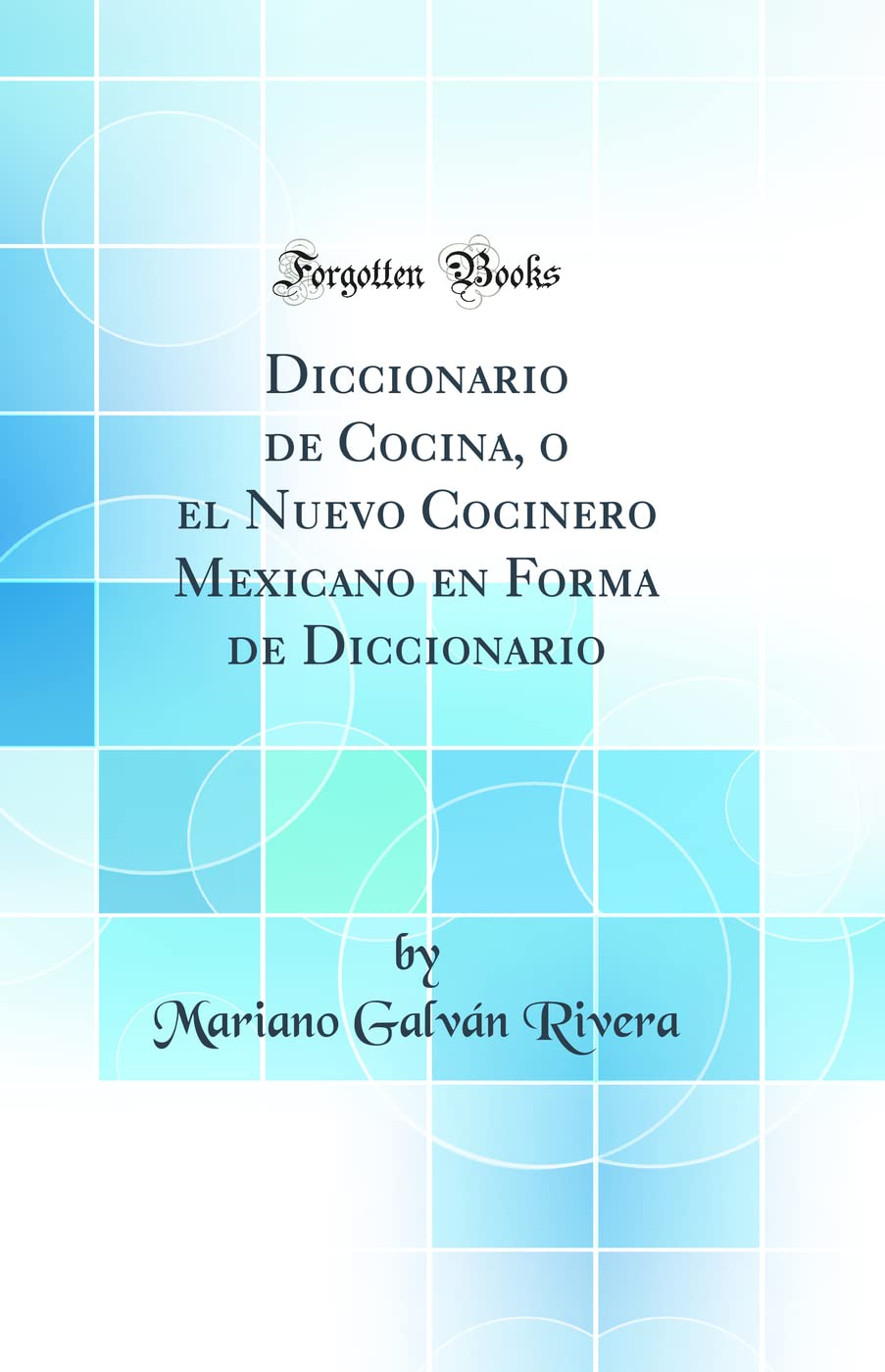 Diccionario de Cocina, o el Nuevo Cocinero Mexicano en Forma de Diccionario (Classic Reprint)
